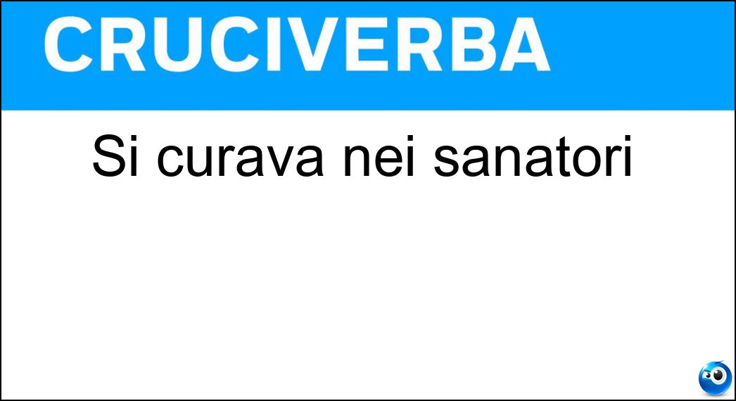 Si curava nei sanatori Soluzione Cruciverba: Si curava nei sanatori - Risposta Tisi