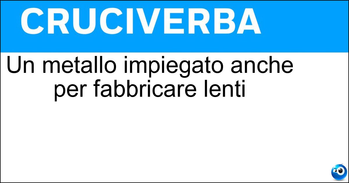 Soluzione Un metallo impiegato anche per fabbricare lenti - Titanio