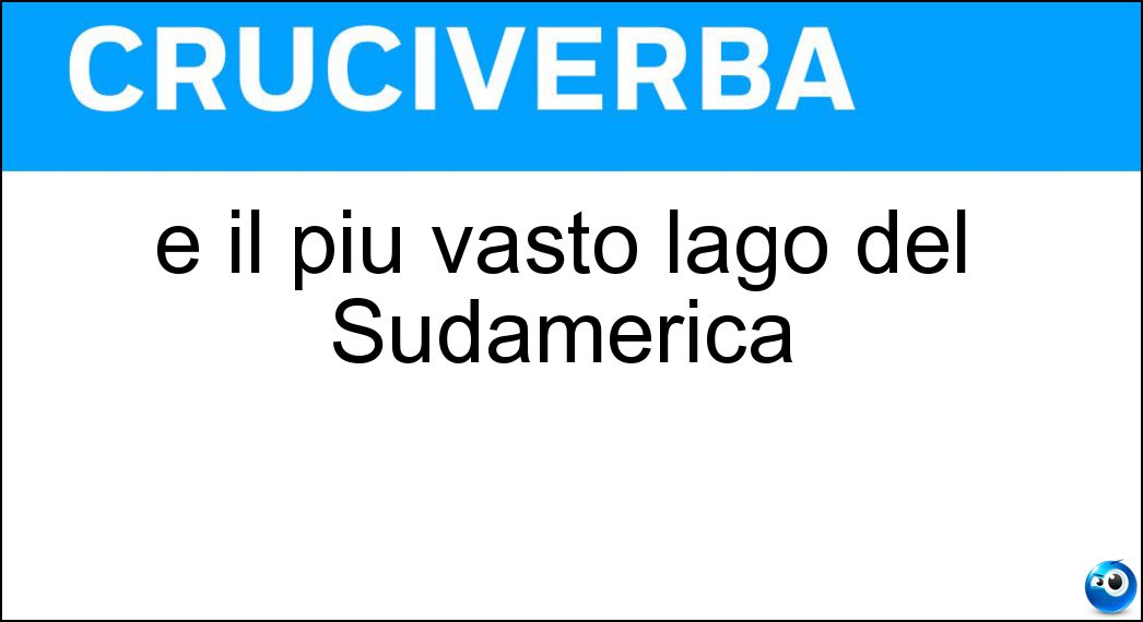 È il più vasto lago del Sudamerica Soluzione Cruciverba: È il più vasto lago del Sudamerica - Risposta Titicaca