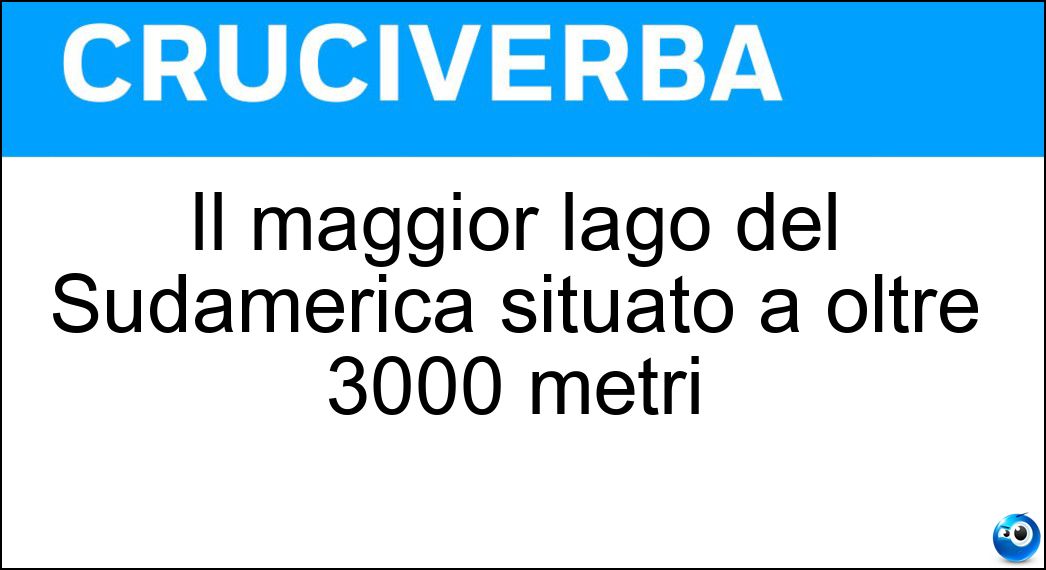 Il maggior lago del Sudamerica situato a oltre 3000 metri Soluzione Cruciverba: Il maggior lago del Sudamerica situato a oltre 3000 metri - Risposta Titicaca