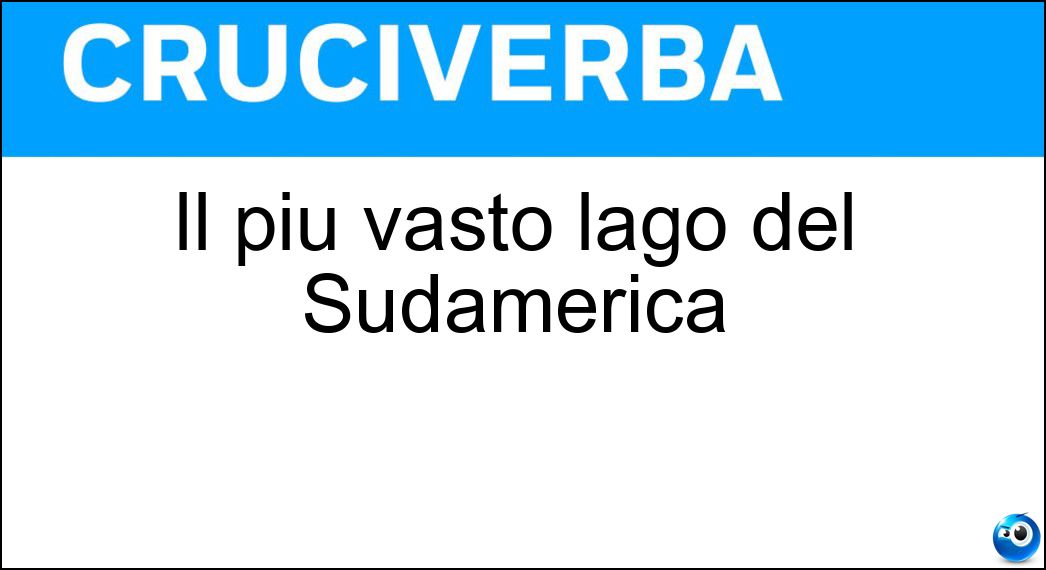 Il più vasto lago del Sudamerica Soluzione Cruciverba: Il più vasto lago del Sudamerica - Risposta Titicaca