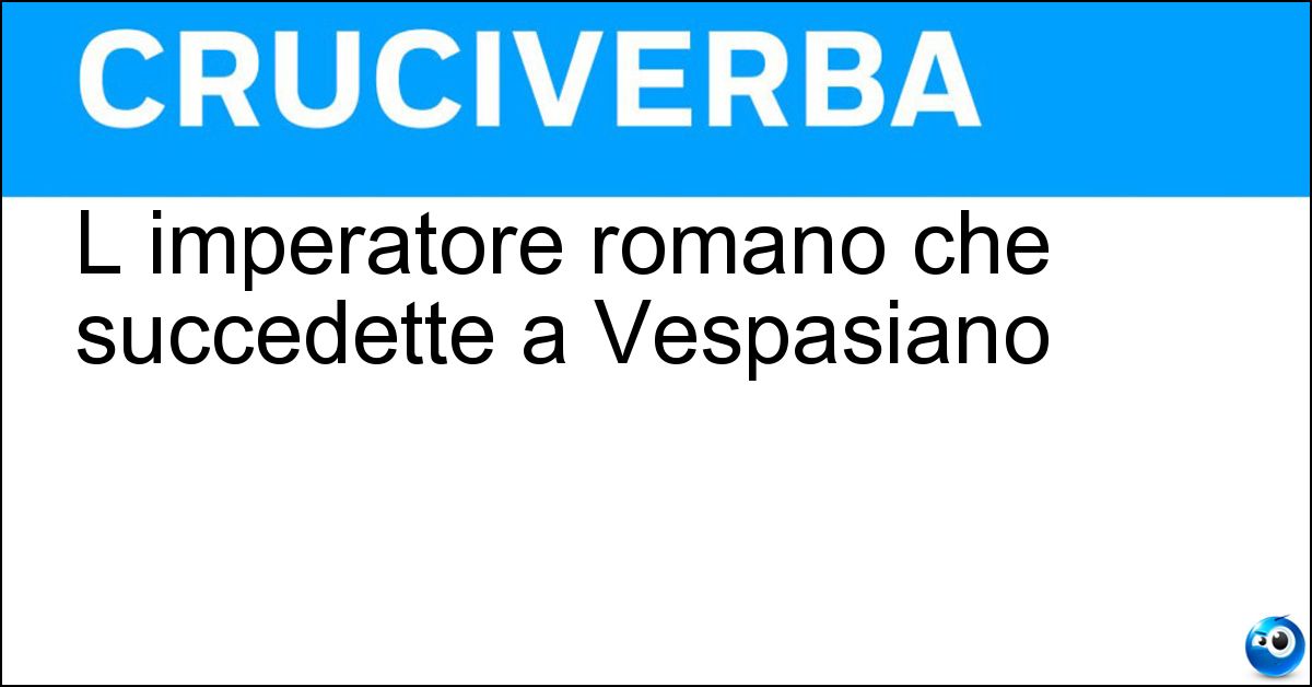 L imperatore romano che succedette a Vespasiano L imperatore romano che succedette a Vespasiano