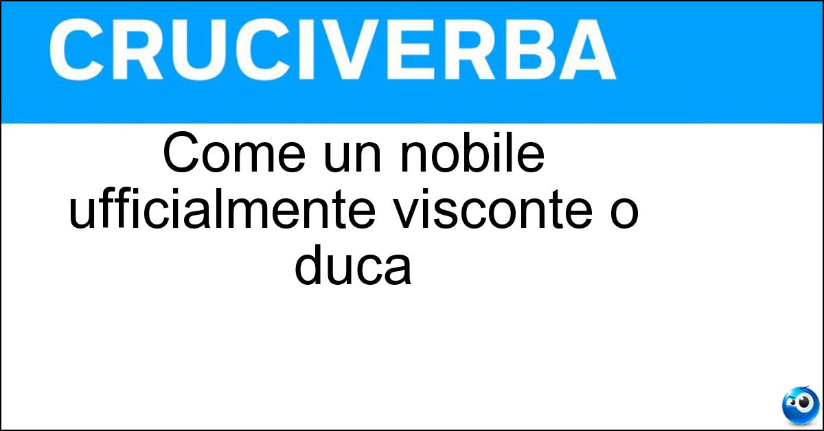 Come un nobile ufficialmente visconte o duca Soluzione Come un nobile ufficialmente visconte o duca - Titolato