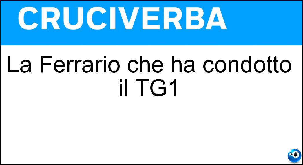 La Ferrario che ha condotto il TG1 Soluzione Cruciverba: La Ferrario che ha condotto il TG1 - Risposta Tiziana