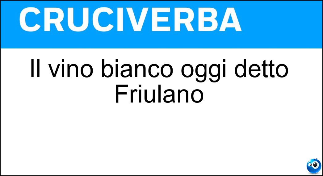 Il vino bianco oggi detto Friulano