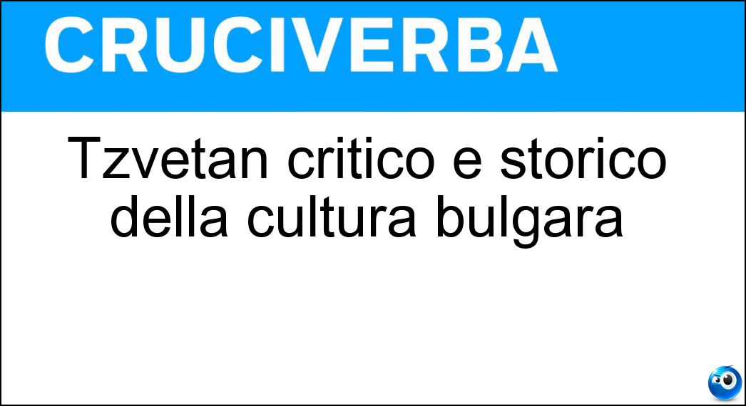 Tzvetan critico e storico della cultura bulgara Soluzione Cruciverba: Tzvetan critico e storico della cultura bulgara - Risposta Todorov