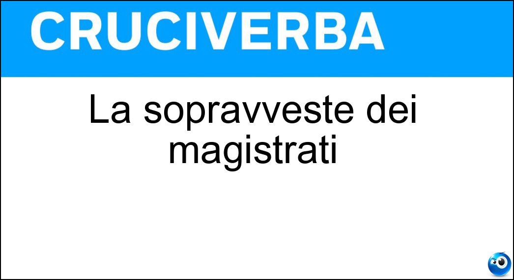 La sopravveste dei magistrati Soluzione Cruciverba: La sopravveste dei magistrati - Risposta Toga