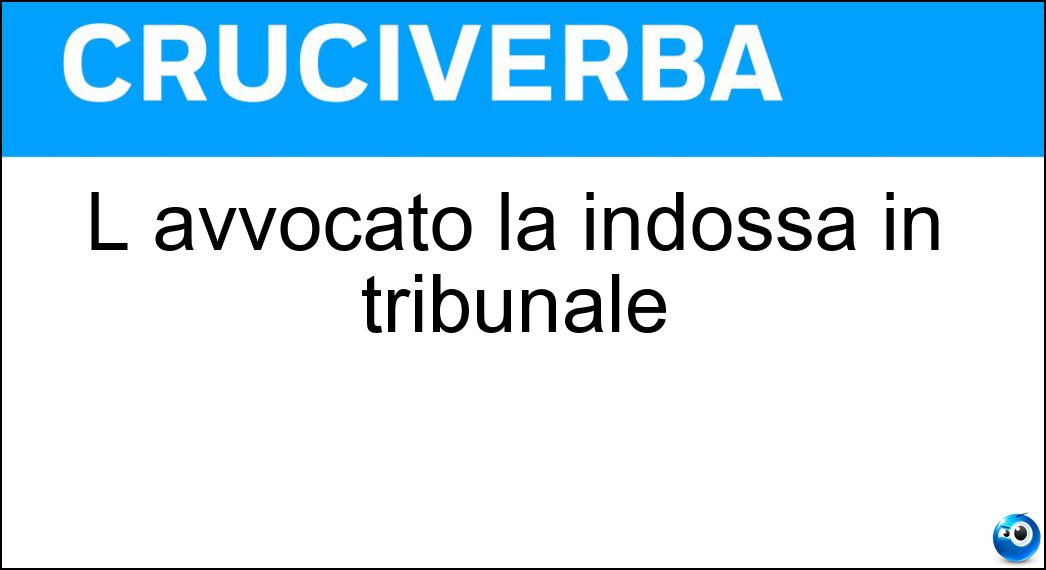 L avvocato la indossa in tribunale Soluzione Cruciverba: L avvocato la indossa in tribunale - Risposta Toga