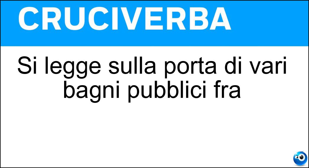 Si legge sulla porta di vari bagni pubblici fra