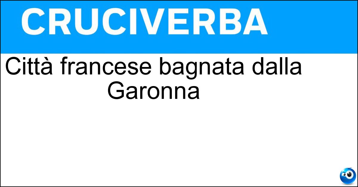 Soluzione Città francese bagnata dalla Garonna - Tolosa