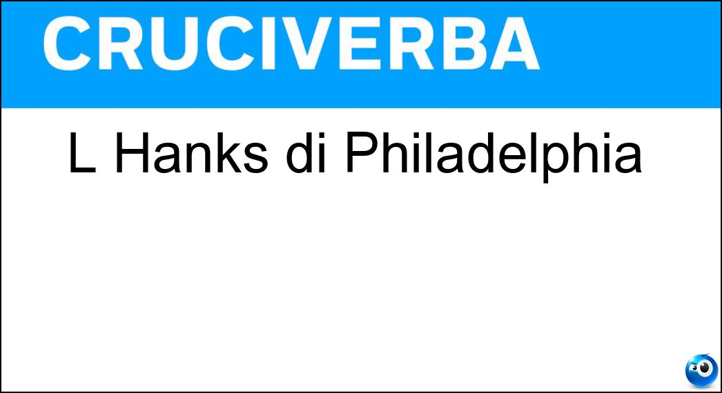 L Hanks di Philadelphia Soluzione L Hanks di Philadelphia - Tom