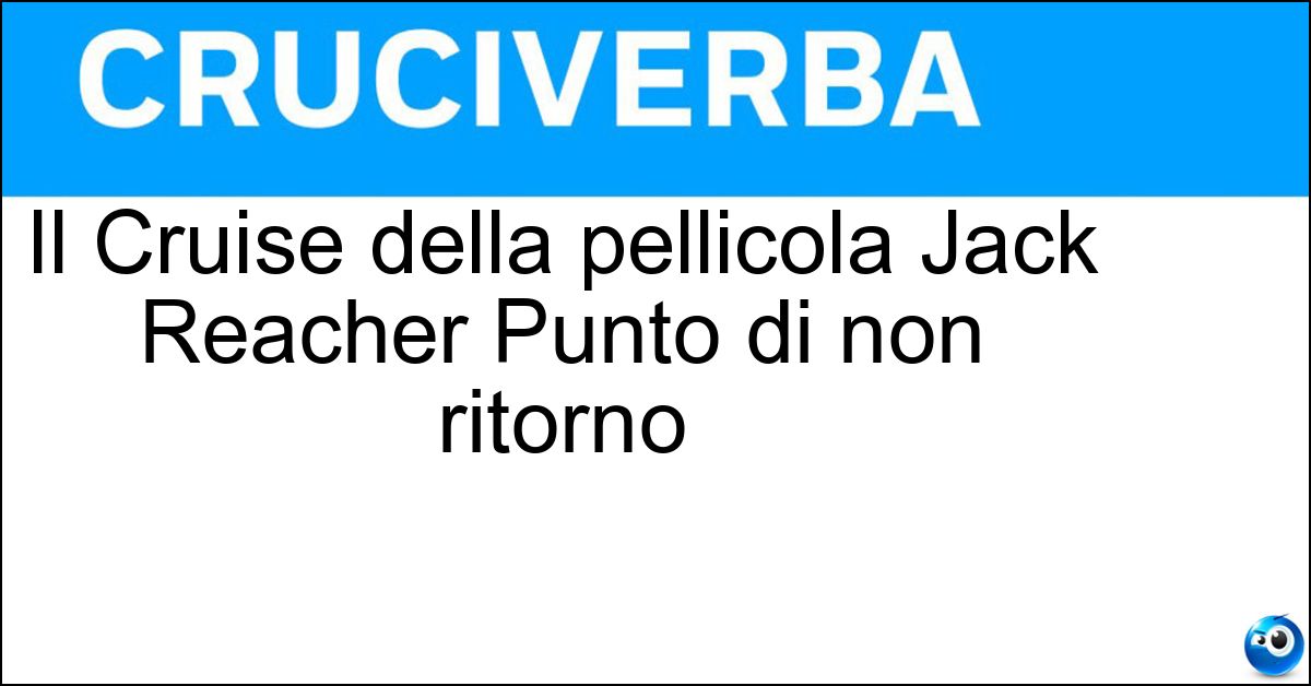 Soluzione Il Cruise della pellicola Jack Reacher Punto di non ritorno - Tom