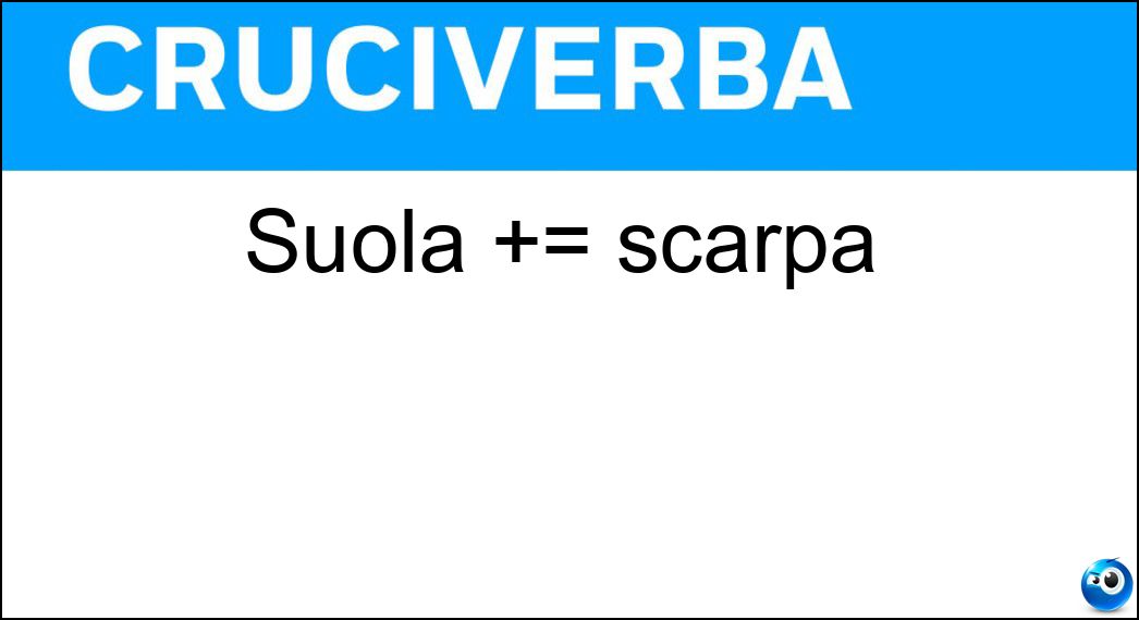 Suola += scarpa Soluzione Cruciverba: Suola += scarpa - Risposta Tomaia