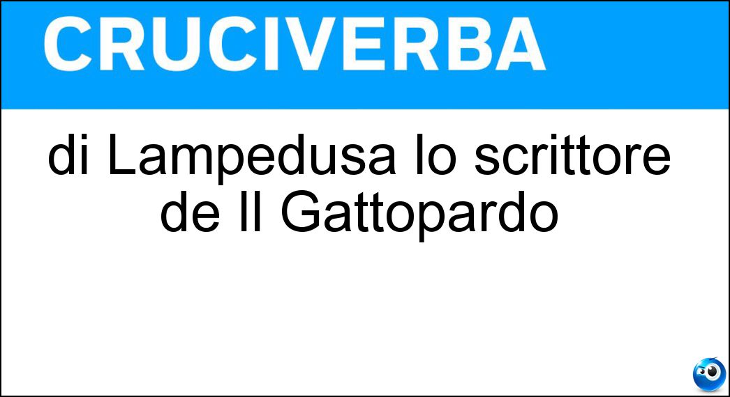 di Lampedusa lo scrittore de Il Gattopardo Soluzione Cruciverba: di Lampedusa lo scrittore de Il Gattopardo - Risposta Tomasi