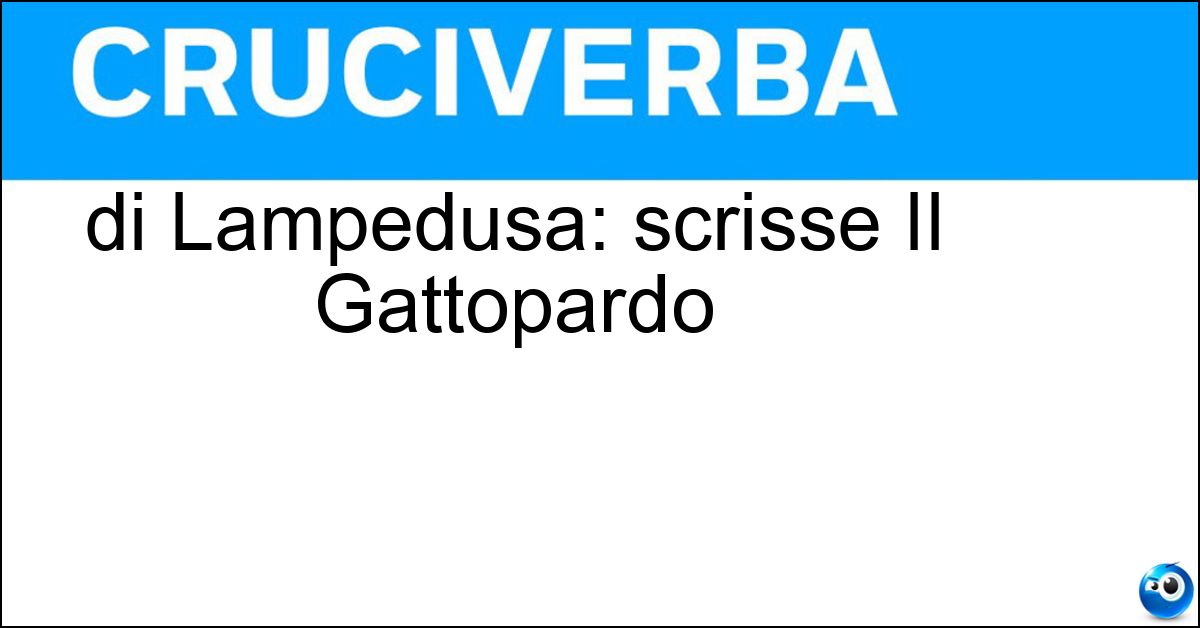 di Lampedusa: scrisse II Gattopardo Soluzione di Lampedusa: scrisse II Gattopardo - Tomasi