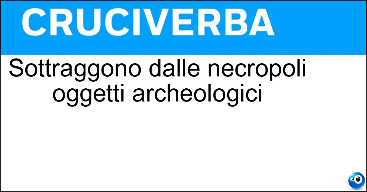 Sottraggono dalle necropoli oggetti archeologici Soluzione Sottraggono dalle necropoli oggetti archeologici - Tombaroli
