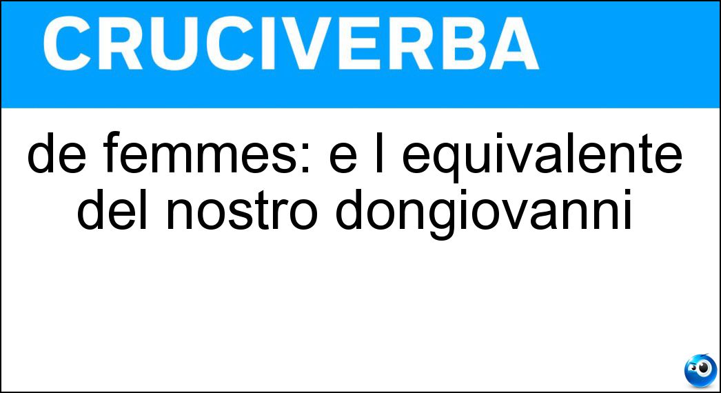 de femmes: è l equivalente del nostro dongiovanni Soluzione de femmes: è l equivalente del nostro dongiovanni - Tombeur