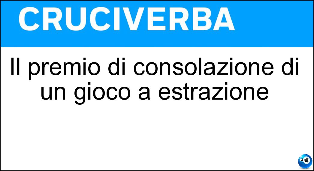 Il premio di consolazione di un gioco a estrazione Soluzione Il premio di consolazione di un gioco a estrazione - Tombolino