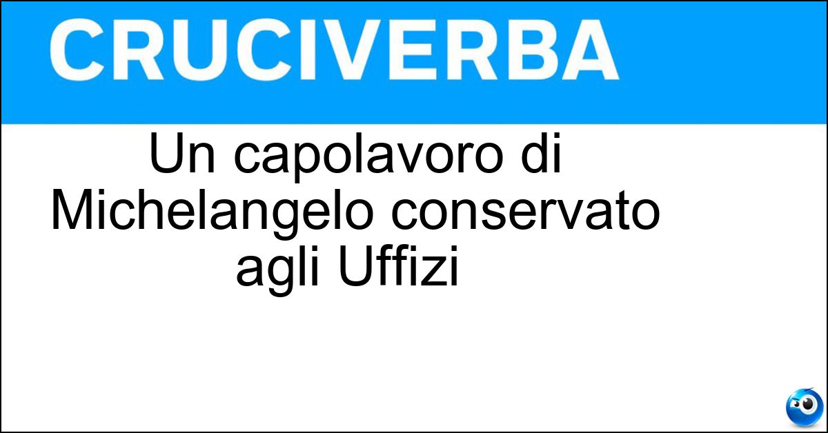 Un capolavoro di Michelangelo conservato agli Uffizi | Un capolavoro di Michelangelo conservato agli Uffizi |