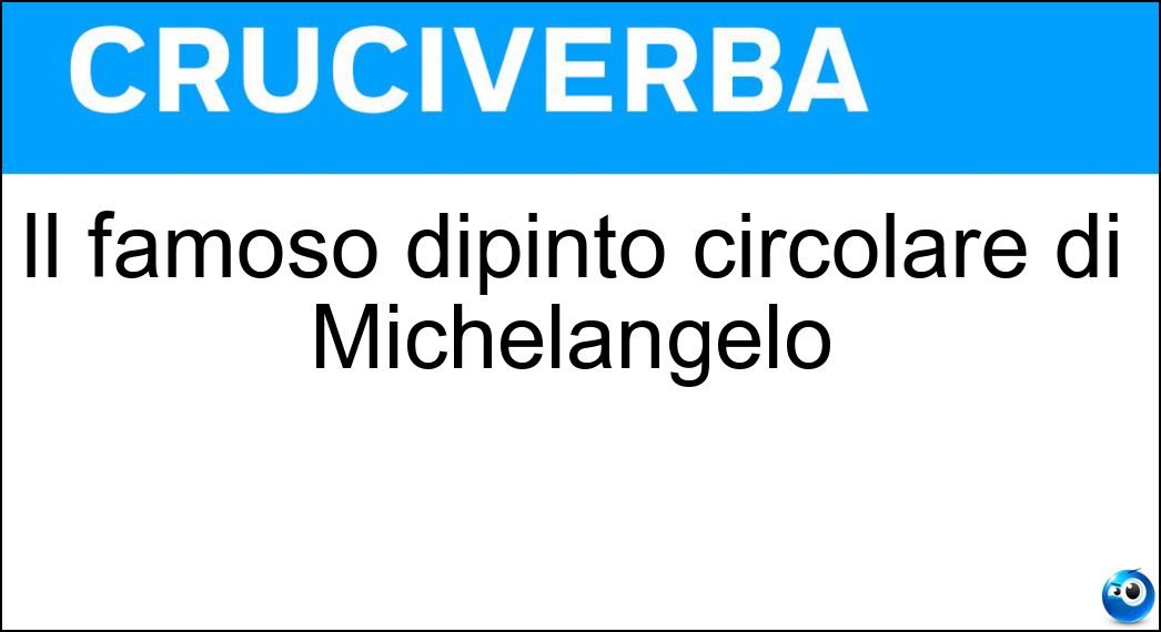 Il famoso dipinto circolare di Michelangelo Soluzione Cruciverba: Il famoso dipinto circolare di Michelangelo - Risposta Tondo Doni