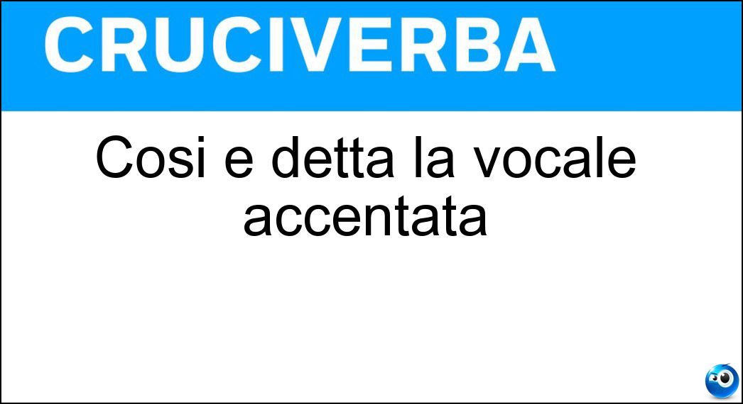 Così è detta la vocale accentata