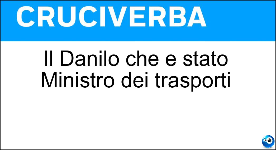 Il Danilo che è stato Ministro dei trasporti Il Danilo che è stato Ministro dei trasporti