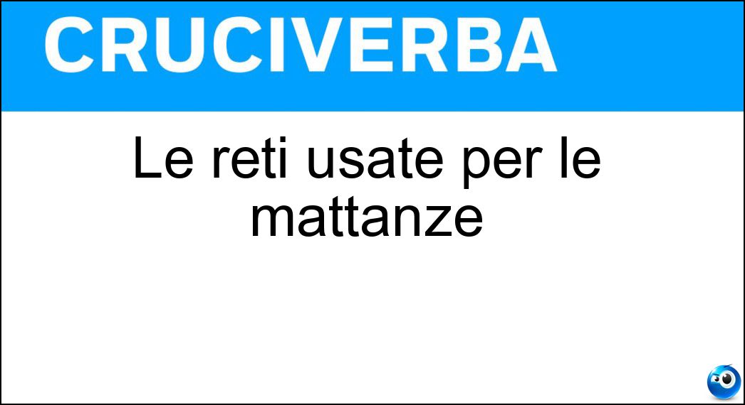 Le reti usate per le mattanze Soluzione Le reti usate per le mattanze - Tonnare