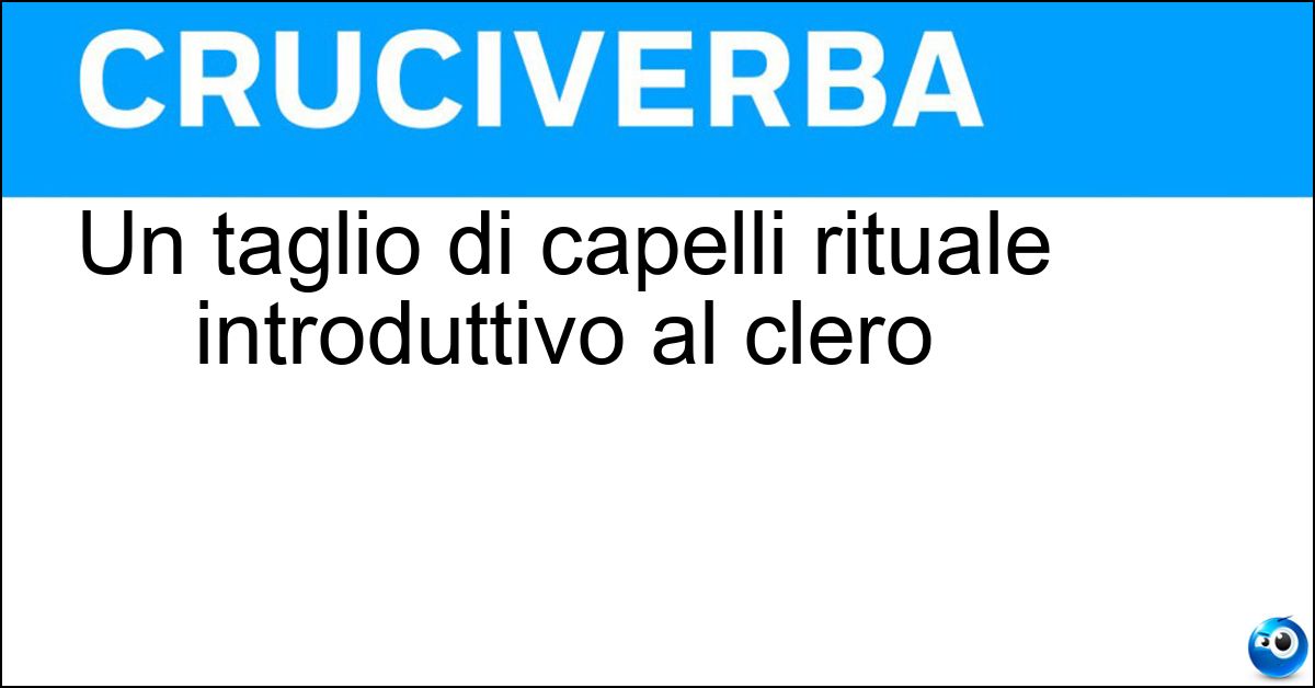 Un taglio di capelli rituale introduttivo al clero Soluzione Un taglio di capelli rituale introduttivo al clero - Tonsura