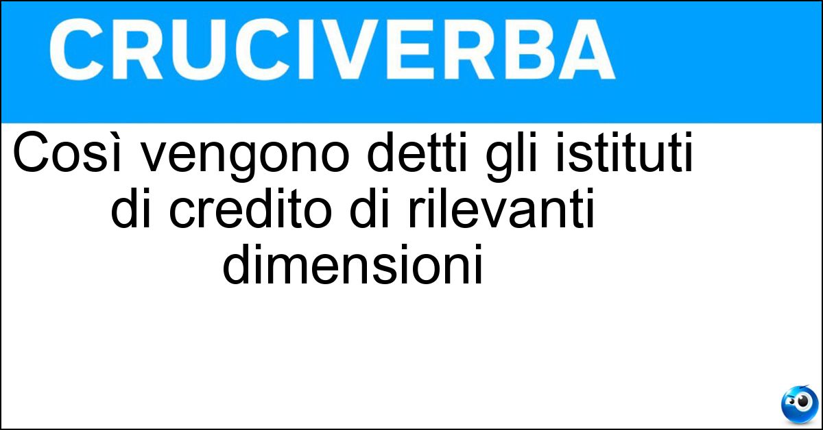 Così vengono detti gli istituti di credito di rilevanti dimensioni Soluzione Così vengono detti gli istituti di credito di rilevanti dimensioni - Too Big To Fail