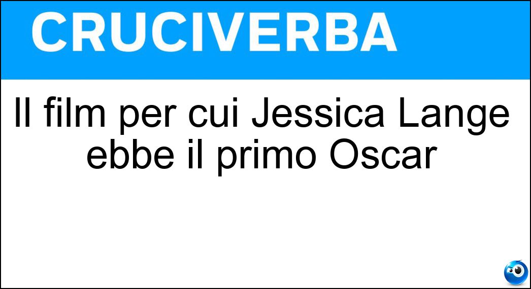 Il film per cui Jessica Lange ebbe il primo Oscar Soluzione Cruciverba: Il film per cui Jessica Lange ebbe il primo Oscar - Risposta Tootsie