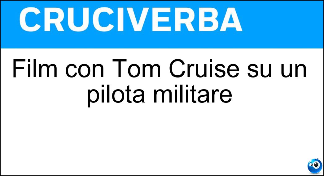 Film con Tom Cruise su un pilota militare Soluzione Cruciverba: Film con Tom Cruise su un pilota militare - Risposta Top Gun