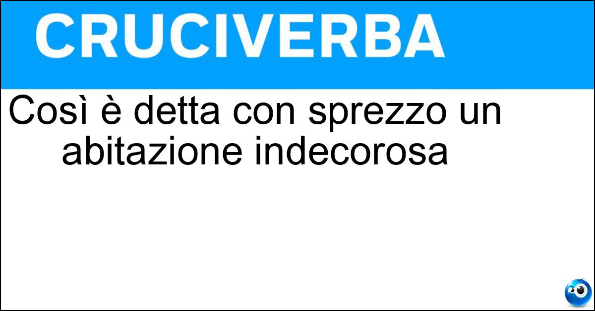 Così è detta con sprezzo un abitazione indecorosa Soluzione Così è detta con sprezzo un abitazione indecorosa - Topaia