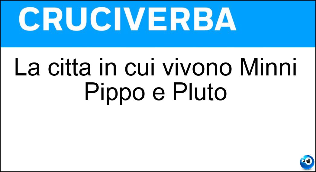 La città in cui vivono Minni Pippo e Pluto