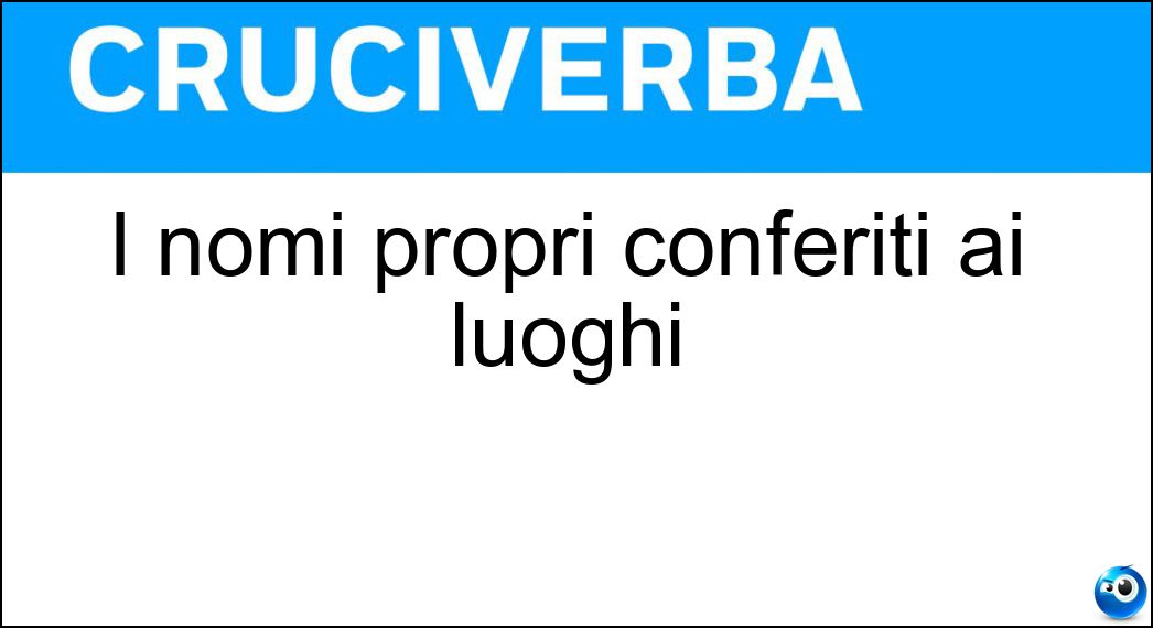 I nomi propri conferiti ai luoghi Soluzione I nomi propri conferiti ai luoghi - Toponimi