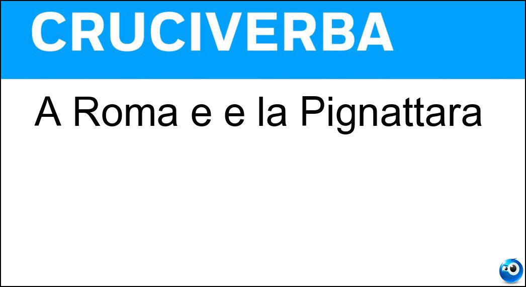 A Roma e è la Pignattara Soluzione A Roma e è la Pignattara - Tor