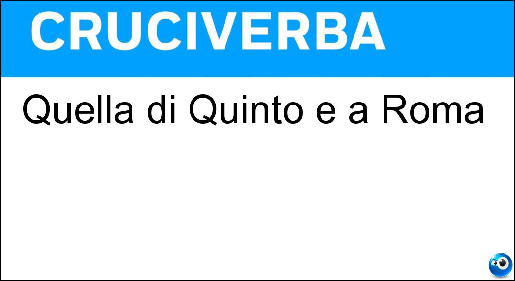 Quella di Quinto è a Roma Soluzione Cruciverba: Quella di Quinto è a Roma - Risposta Tor