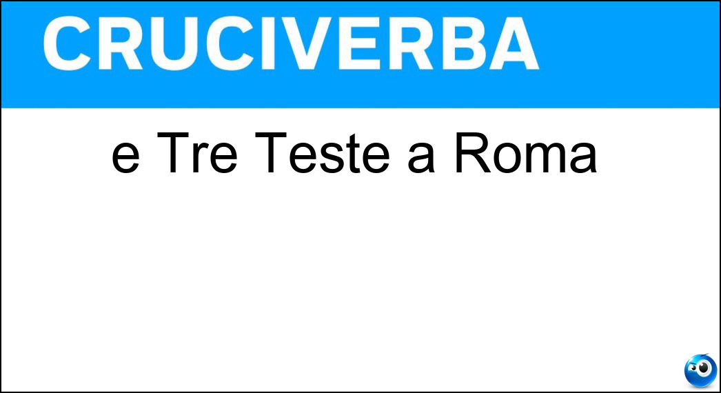 È Tre Teste a Roma Soluzione Cruciverba: È Tre Teste a Roma - Risposta Tor
