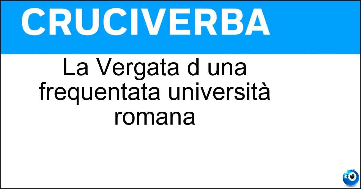 La Vergata d una frequentata università romana Soluzione La Vergata d una frequentata università romana - Tor