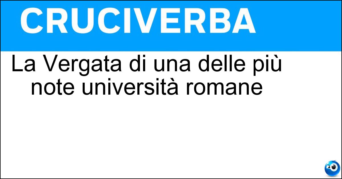 La Vergata di una delle più note università romane Soluzione La Vergata di una delle più note università romane - Tor