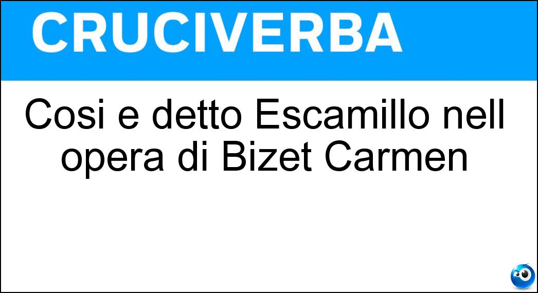 Soluzione Così è detto Escamillo nell opera di Bizet Carmen - Toreador