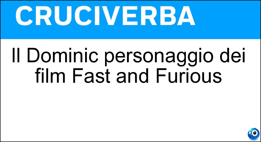 Il Dominic personaggio dei film Fast and Furious Soluzione Cruciverba: Il Dominic personaggio dei film Fast and Furious - Risposta Toretto