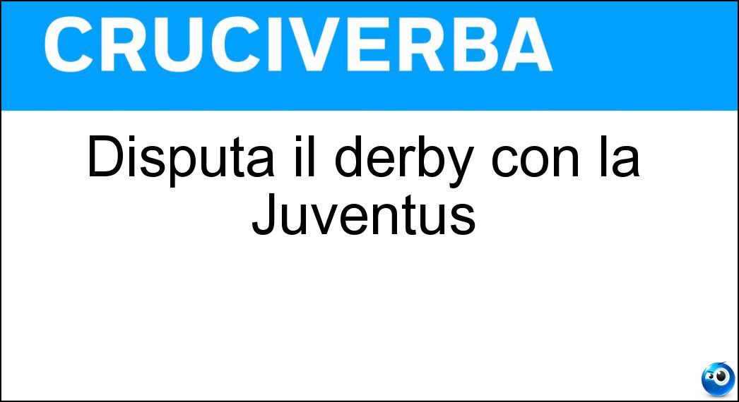 Disputa il derby con la Juventus Soluzione Disputa il derby con la Juventus - Torino
