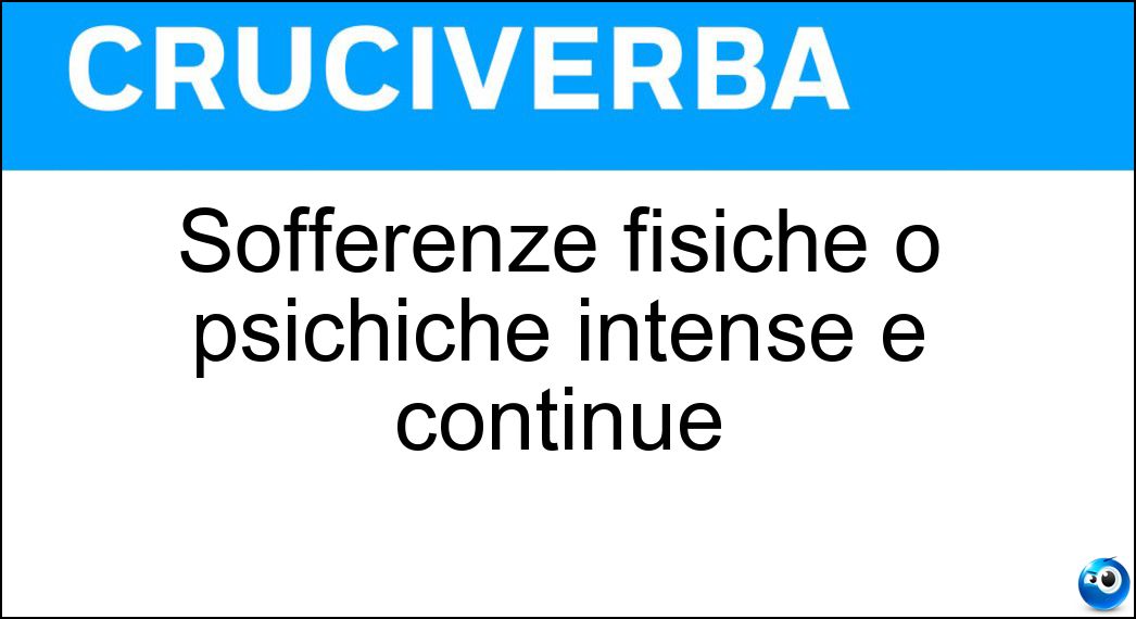 Sofferenze fisiche o psichiche intense e continue Soluzione Sofferenze fisiche o psichiche intense e continue - Tormenti
