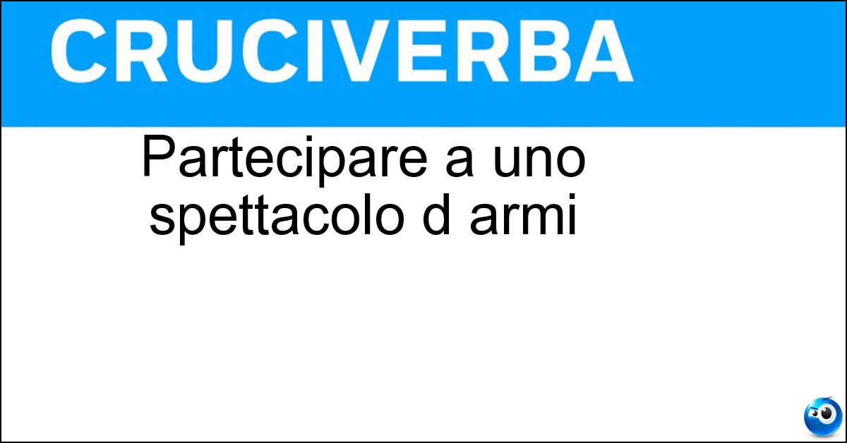 Partecipare a uno spettacolo d armi Soluzione Partecipare a uno spettacolo d armi - Torneare