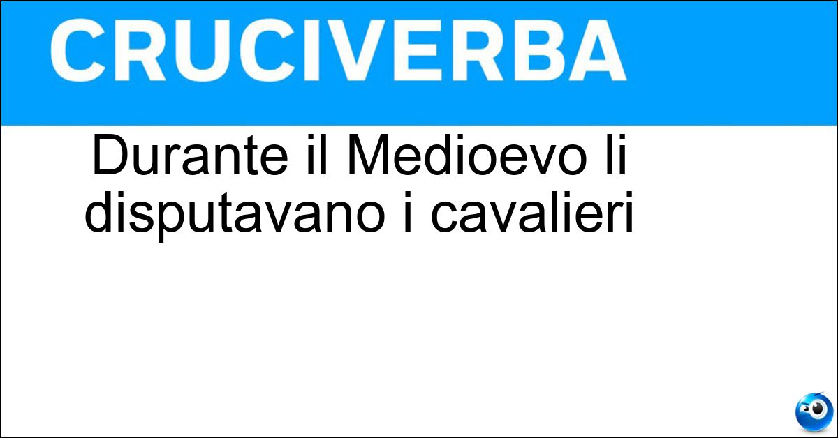 Durante il Medioevo li disputavano i cavalieri Durante il Medioevo li disputavano i cavalieri