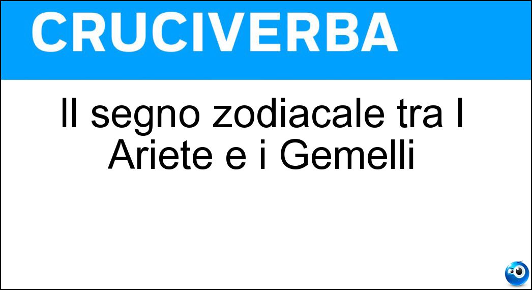 Il segno zodiacale tra l Ariete e i Gemelli Soluzione Il segno zodiacale tra l Ariete e i Gemelli - Toro