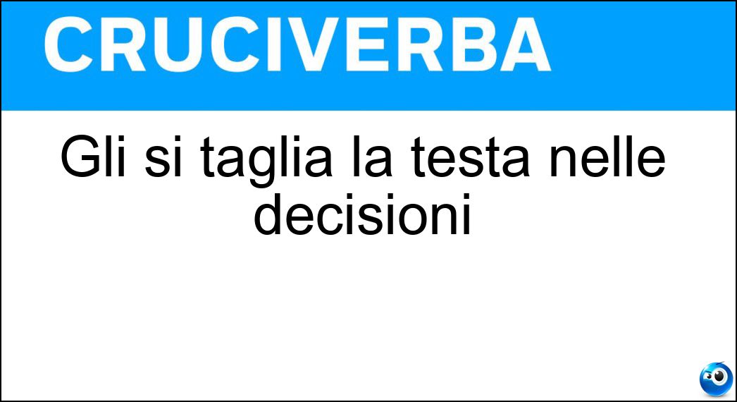 Gli si taglia la testa nelle decisioni Soluzione Gli si taglia la testa nelle decisioni - Toro