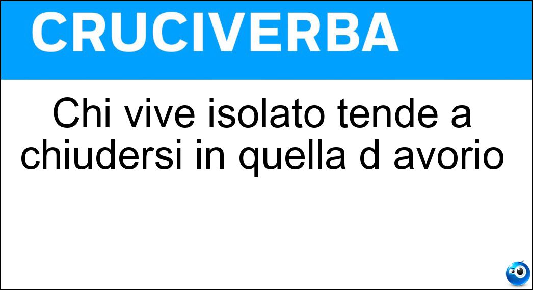Chi vive isolato tende a chiudersi in quella d avorio