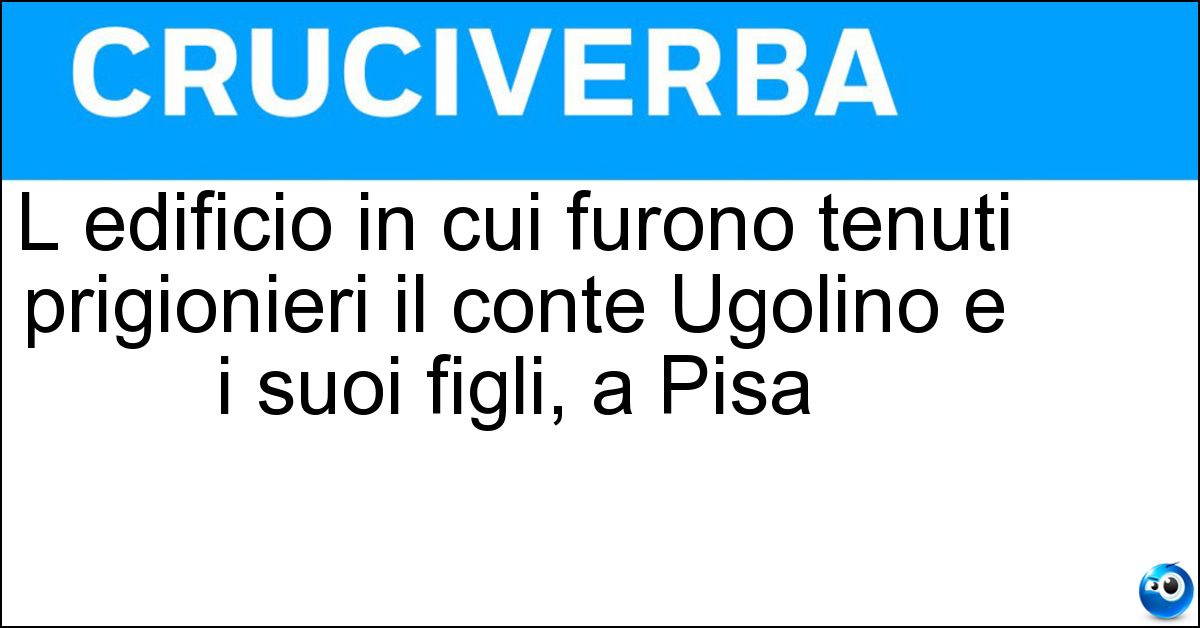 Soluzione L edificio in cui furono tenuti prigionieri il conte Ugolino e i suoi figli, a Pisa - Torre Della Muda