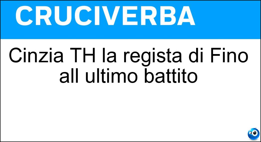 Cinzia TH la regista di Fino all ultimo battito Soluzione Cruciverba: Cinzia TH la regista di Fino all ultimo battito - Risposta Torrini